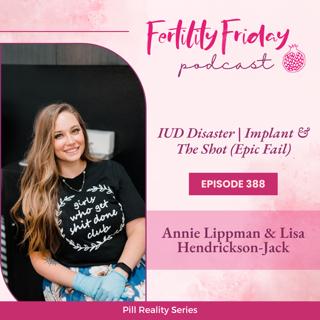 FFP 388 | IUD Disaster | Implant & The Shot (Epic Fail) | Pill Reality Series | Annie & Lisa