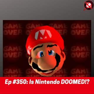 #350: Is Nintendo DOOMED!?