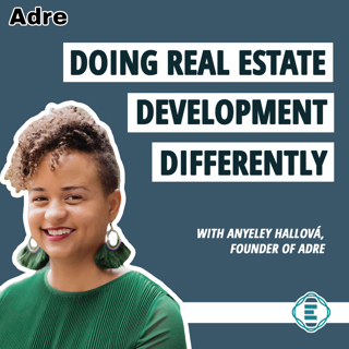 #244 - Doing Real Estate Development Differently, with Anyeley Hallová of Adre