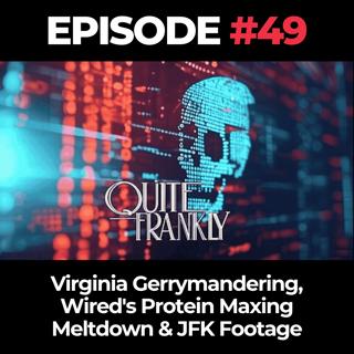 Quite Frankly Ep. 49: Virginia Gerrymandering, Wired's Protein Maxing Meltdown & JFK Footage