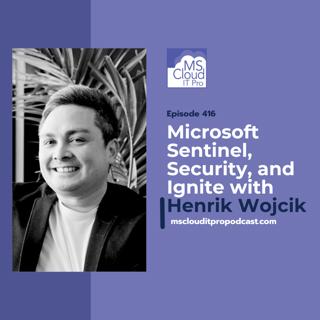 Episode 416 – Microsoft Sentinel, Security, and Ignite with Henrik Wojcik