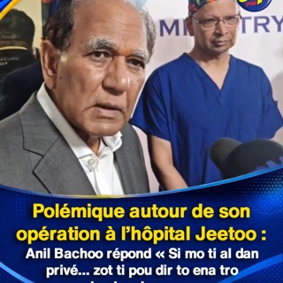 Polémique autour de son opération à l’hôpital Jeetoo : Anil Bachoo répond « Si mo ti al dan privé… zot ti pou dir to ena tro boukou larzan »