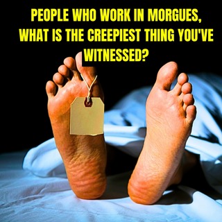 People who work in morgues, what is the creepiest thing you've witnessed?