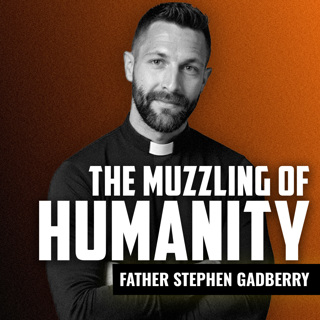 FATHER STEPHEN GADBERRY | The Muzzling of Humanity