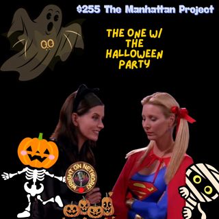 #255 The Manhattan Project: The One w/ the Halloween Party