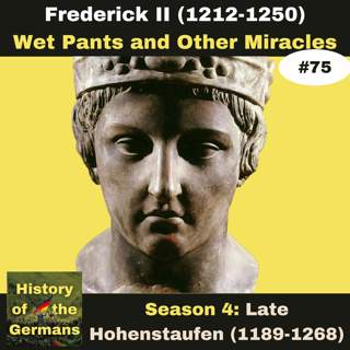 Ep. 75: Frederick II (1196-1250) - Becoming Emperor - Wet Pants and other Miracles