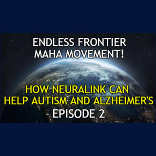 5/24/2025 - Ep.2 Endless Frontier - MAHA Report! How Neuralink can help Autism / Alzheimer's!