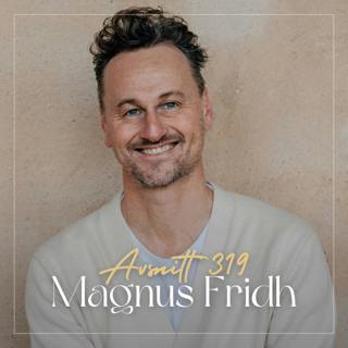 319. Magnus Fridh - MINDFULNESS: Lär dig skillnaden på temporär och bestående lycka