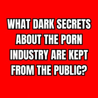 What Dark Secrets About The Porn Industry Are Kept From The Public?