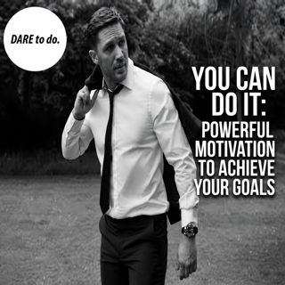 You Can Do It: Powerful Motivation to Achieve Your Goals