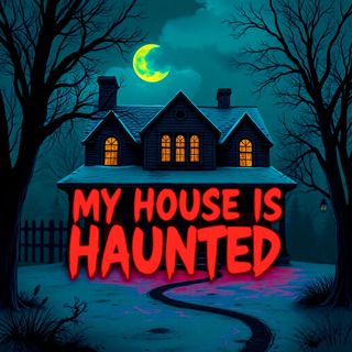 What Is Your "My House is Haunted" Story?