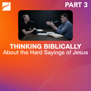 Hot Topic: Thinking Biblically About the Hard Sayings of Jesus - Part 3