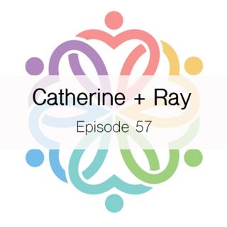 Ep 57 - Catherine + Ray