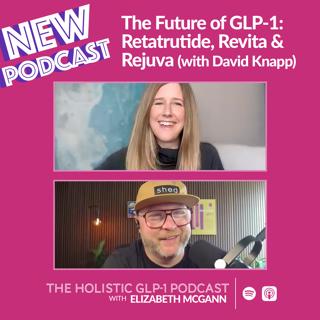The Future of GLP-1: Retatrutide, Revita & Rejuva (with David Knapp)