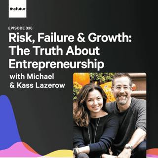 Risk, Failure & Growth: The Truth About Entrepreneurship - With Mike & Kass Lazerow | Episode 336