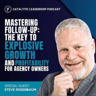 Mastering Follow-Up: The Key to Explosive Growth and Profitability for Digital Agency Owners with Steve Rosenbaum