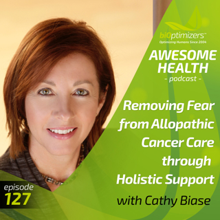127: Removing Fear from Allopathic Cancer Care through Holistic Support - with Cathy Biase