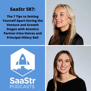 SaaStr 587: The 7 Tips to Setting Yourself Apart During the Venture and Growth Stages with Atomico Partner Irina Haivas and Principal Hillary Ball