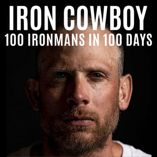 Iron Cowboy: What It Takes to Do 100 Ironmans in 100 Days