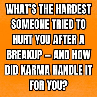 What’s the HARDEST Someone Tried to HURT You After a BREAKUP — And How Did KARMA Handle It for You?
