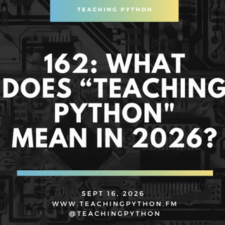 Episode 162: What Does “Teaching Python” Mean in 2026?