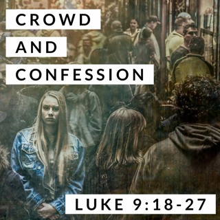 Crowd and Confession; Luke 9:18-27