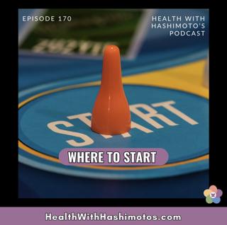 170 // Where to Start When You Feel Overwhelmed by Hashimoto’s