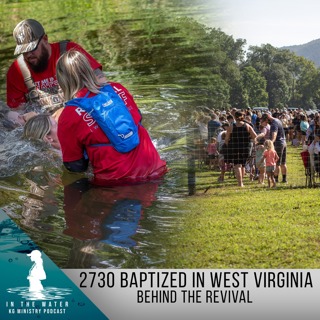 West Virginia Revival Recap: 2,730 Baptized | In the Water Podcast