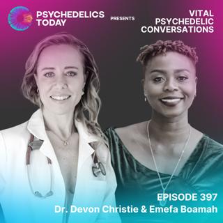 PT397 – Dr. Devon Christie & Emefa Boamah – Vital Psychedelic Conversations
