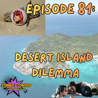 Episode 81: Desert Island Dilemma 