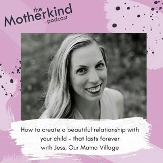 How to create a beautiful relationship with your child - that lasts forever with Jess, Our Mama Village