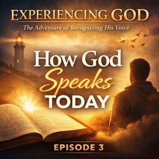 Experiencing God – Episode 3: How God Speaks Today