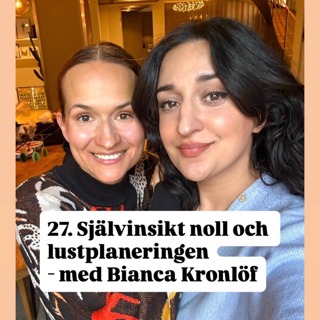 27. Självinsikt noll och lustplaneringen - med Bianca Kronlöf