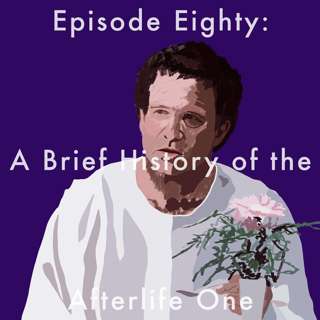 80: A Brief History of the Afterlife One