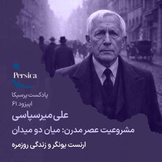 پرسیکا - اپیزود شصت و یکم، علی میرسپاسی، مشروعیت عصر مدرن؛ میان دو میدان (ارنست یونگر و زندگی روزمره)