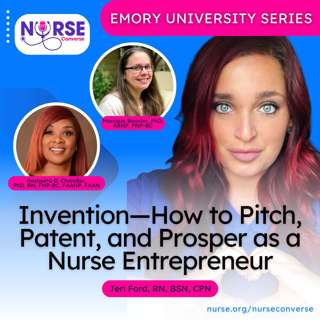 Emory University: Invention—How to Pitch, Patent, and Prosper as a Nurse Entrepreneur (With Jeri Ford, Dr. Rasheeta Chandler and Dr. Monique Bouvier)