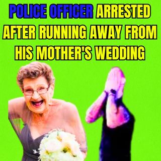 Police Officer Arrested After Running Away From His Mother's Wedding