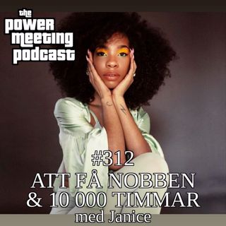 #312 – Att bli nobbad & 10 000 timmar med Janice