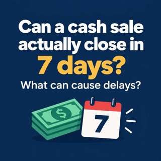 Can a cash sale actually close in 7 days? What can cause delays?