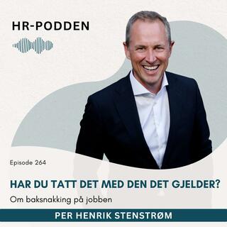 264: Har du tatt det med den det gjelder? Om baksnakking på jobben med Per Henrik Stenstrøm
