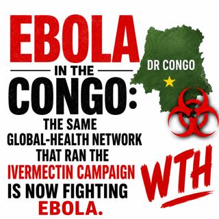 EBOLA in Congo: The Same Global-Health Network That Ran the Ivermectin Campaign Is Now Fighting Ebola. WTH