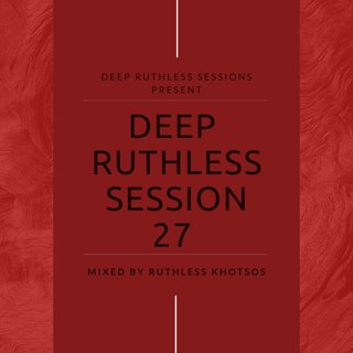 Deep Ruthless Session 27 (Mixed by Ruthless Khotsos)