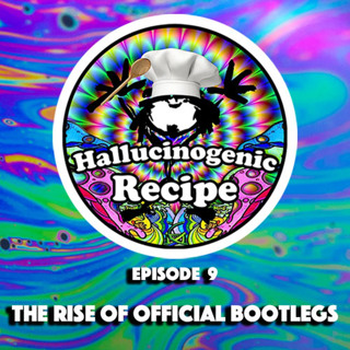 Hallucinogenic Recipe: Episode 9 - The Rise of Official Bootlegs