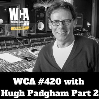 WCA #420 with Hugh Padgham Part 2- Approach to Production, Gearbox Records, The Analog Sound, The Excess of the '80s, and Not Cutting Corners