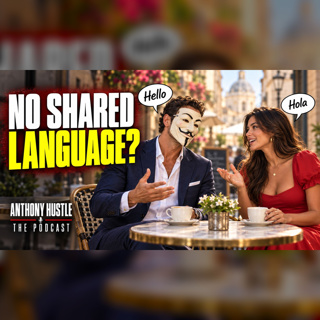 How to Game Girls that Don't Speak Your Language | Anthony Hustle Podcast #120