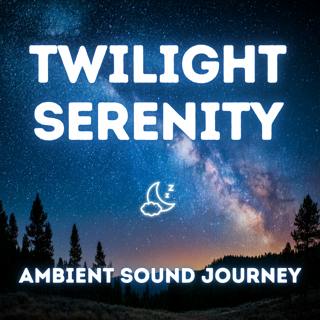 Twilight Serenity — Ambient Sound Journey Through the Night for 8 Hours