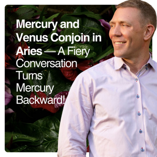 Mercury and Venus Conjoin in Aries — A Fiery Conversation Turns Mercury Backward!