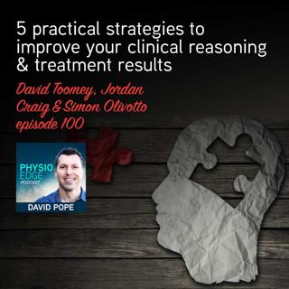 100. 5 practical strategies to improve your clinical reasoning & treatment results with David Toomey, Jordan Craig & Simon Olivotto