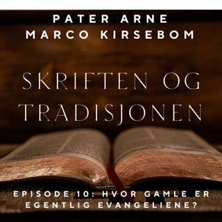 Skriften og Tradisjonen – Episode 10: Hvor gamle er egentlig evangeliene?