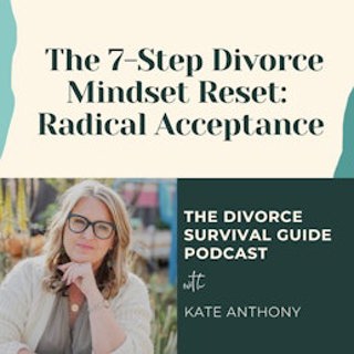 Episode 279: Radical Acceptance (The 7-Step Divorce Mindset Reset)